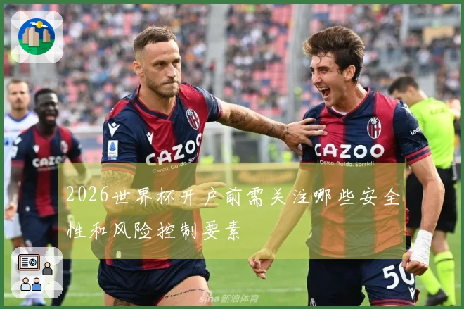 2026世界杯开户前需关注哪些安全性和风险控制要素
